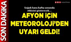 Afyon için Meteoroloji’den uyarı geldi!