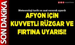 Afyon için kuvvetli rüzgar ve fırtına uyarısı!