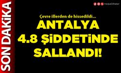 Antalya 4.8 şiddetinde sallandı!