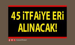 45 itfaiye eri alınacak!