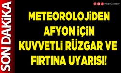 Meteorolojiden Afyon için kuvvetli rüzgar ve  fırtına uyarısı!