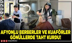 Afyonlu berberler ve kuaförler gönüllerde taht kurdu!