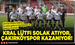 Kral Lütfi Solak atıyor, Çakırköyspor kazanıyor!