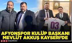 Afyonspor Kulüp Başkanı Mevlüt Akkuş Kayseri’de