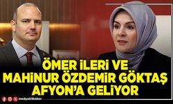 Ömer İleri ve Mahinur Özdemir Göktaş Afyon’a geliyor