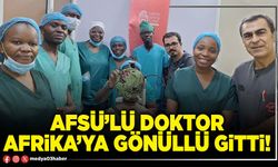 AFSÜ’lü doktor Afrika’ya gönüllü gitti!