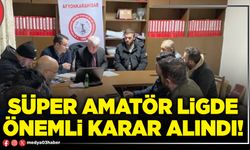 Süper Amatör Ligde önemli karar alındı!