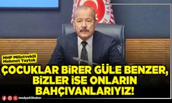 Çocuklar birer güle benzer, bizler ise onların bahçıvanlarıyız!