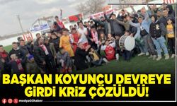 Başkan Koyuncu devreye girdi kriz çözüldü!