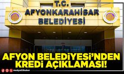 Afyon Belediyesi’nden kredi açıklaması!