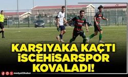 Karşıyaka kaçtı İscehisarspor kovaladı!