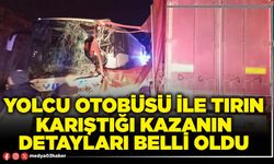 Yolcu otobüsü ile tırın karıştığı kazanın detayları belli oldu