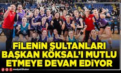 Filenin sultanları Başkan Köksal’ı mutlu etmeye devam ediyor