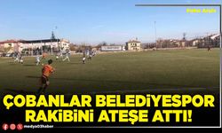 Çobanlar Belediyespor rakibini ateşe attı!