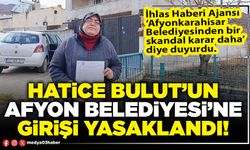 Hatice Bulut’un Afyon Belediyesi’ne girişi yasaklandı!