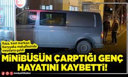 Minibüsün çarptığı genç hayatını kaybetti!