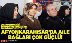 Afyonkarahisar’da aile bağları çok güçlü!