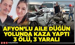 Afyon’lu aile düğün yolunda kaza yaptı 3 ölü, 3 yaralı