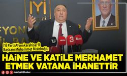 Haine ve katile merhamet etmek vatana ihanettir