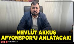 Mevlüt Akkuş Afyonspor’u anlatacak!