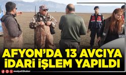 Afyon’da 13 avcıya idari işlem yapıldı