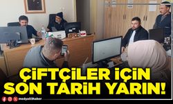 Çiftçiler için son tarih yarın!