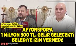 Afyonspor’a 1 Milyon 500 TL. elir gelecekti Belediye izin vermedi!