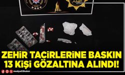 Zehir tacirlerine baskın 13 kişi gözaltına alındı!