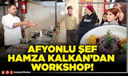 Afyonlu şef Hamza Kalkan’dan workshop!