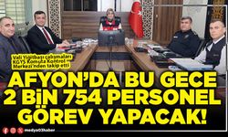 Afyon’da bu gece 2 Bin 754 personel görev yapacak!