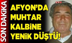 Afyon’da muhtar kalbine yenik düştü!