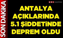 Antalya açıklarında 5.1 şiddetinde deprem oldu