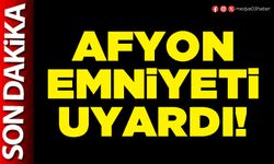 Afyon Emniyeti uyardı!