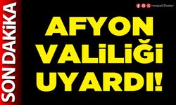 Afyon Valiliği uyardı!