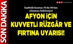 Afyon için kuvvetli rüzgâr ve fırtına uyarısı!