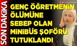 Genç öğretmenin ölümüne sebep olan minibüs şoförü tutuklandı