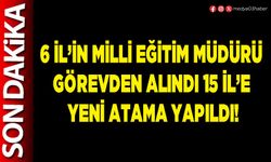 6 İl’in Milli Eğitim Müdürü görevden alındı 15 İl’e yeni atama yapıldı!