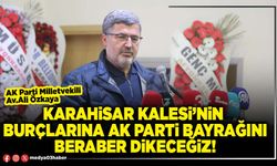 Karahisar Kalesi’nin burçlarına AK Parti bayrağını beraber dikeceğiz!