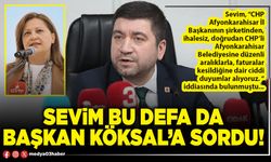 Sevim bu defa da Başkan Köksal’a sordu!