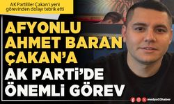 Afyonlu Ahmet Baran Çakan’a AK Parti’de önemli görev