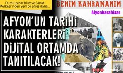 Afyon’un tarihi karakterleri dijital ortamda tanıtılacak!