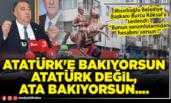 Atatürk'e bakıyorsun Atatürk değil, ata bakıyorsun...