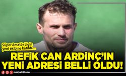 Refik Can Ardinç’ın yeni adresi belli oldu!