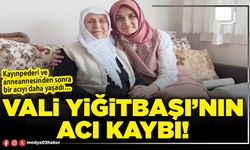 Vali Yiğitbaşı’nın acı kaybı!