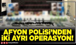 Afyon Polisi’nden iki ayrı operasyon!