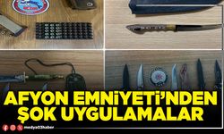 Afyon Emniyeti’nden şok uygulamalar