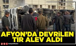 Afyon’da devrilen tır alev aldı