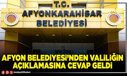 Afyon Belediyesi’nden Valiliğin açıklamasına cevap geldi