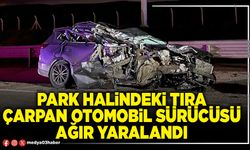 Park halindeki tıra çarpan otomobil sürücüsü ağır yaralandı