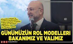 Günümüzün rol modelleri Bakanımız ve Valimiz